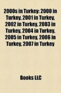 2000 In Turkey, 2001 In Turkey, 2002 In Turkey, 2003 In Turkey, 2004 In Turkey, 2005 In Turkey, 2006 In Turkey, 2007 In Turkey di Source Wikipedia edito da General Books Llc