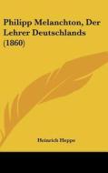 Philipp Melanchton, Der Lehrer Deutschlands (1860) di Heinrich Heppe edito da Kessinger Publishing