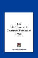 The Life History of Griffithsia Bornetiana (1908) di Ivey Foreman Lewis edito da Kessinger Publishing