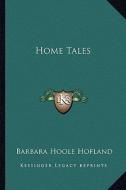 Home Tales di Barbara Hoole Hofland edito da Kessinger Publishing