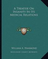 A Treatise on Insanity in Its Medical Relations di William A. Hammond edito da Kessinger Publishing