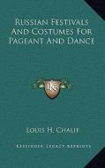 Russian Festivals and Costumes for Pageant and Dance di Louis H. Chalif edito da Kessinger Publishing