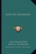 Love in Louisiana di Jack Woodford, John B. Thompson edito da Kessinger Publishing