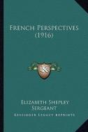 French Perspectives (1916) di Elizabeth Shepley Sergeant edito da Kessinger Publishing