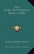The Story of Wyoming Valley (1906) di Samuel Robert Smith edito da Kessinger Publishing