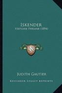 Iskender: Histoire Persane (1894) di Judith Gautier edito da Kessinger Publishing