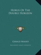 Horus of the Double Horizon di Gerald Massey edito da Kessinger Publishing