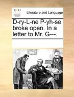 D-ry-l-ne P-yh-se Broke Open. In A Letter To Mr. G---. di Multiple Contributors edito da Gale Ecco, Print Editions