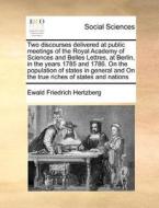 Two Discourses Delivered At Public Meetings Of The Royal Academy Of Sciences And Belles Lettres, At Berlin, In The Years 1785 And 1786. On The Populat di Ewald Friedrich Hertzberg edito da Gale Ecco, Print Editions