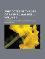 Anecdotes Of The Life Of Richard Watson; Written By Himself At Different Intervals, And Revised In 1814 Volume 2 di U S Government, Anonymous edito da Rarebooksclub.com