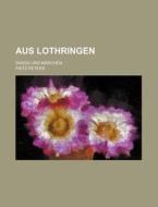 Aus Lothringen; Sagen Und M Rchen di Fritz Peters edito da General Books