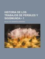 Historia De Los Trabajos De Persiles Y Sigismunda (1) di Miguel De Cervantes Saavedra edito da General Books Llc