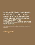 Reports Of Cases Determined In The Circuit Court Of The United States, In And For The Third Circuit, Comprising The Eastern District Of Pennsylvania,  di United States Circuit Court edito da General Books Llc