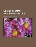 Life of Thomas Gainsborough, R.a di George Williams Fulcher edito da Rarebooksclub.com