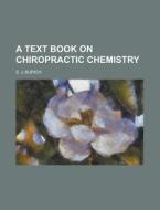 A Text Book on Chiropractic Chemistry di S. J. Burich edito da Rarebooksclub.com