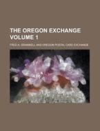The Oregon Exchange Volume 1 di Fred A. Grammell edito da Rarebooksclub.com