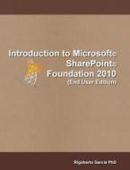 Introduction Microsoft® SharePoint® Foundation 2010 (End User Edition) di Rigoberto Garcia edito da Lulu Press, Inc.
