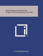 Did Madame Blavatsky Forge the Mahatma Letters di C. Jinarajadasa edito da Literary Licensing, LLC