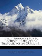 Libros Publicados Por La Sociedad De Bibliofilos Espanoles, Volume 23, Issue 1... edito da Nabu Press