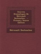 Oeuvres Dramatiques de Nericault Destouches... di Nericault Des Touches edito da Nabu Press