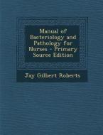 Manual of Bacteriology and Pathology for Nurses di Jay Gilbert Roberts edito da Nabu Press