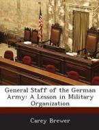 General Staff Of The German Army di Carey Brewer edito da Bibliogov