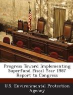Progress Toward Implementing Superfund Fiscal Year 1987 Report To Congress edito da Bibliogov