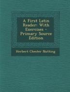 A First Latin Reader: With Exercises di Herbert Chester Nutting edito da Nabu Press