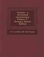 Genesis: A Devotional Commentary Volume 3 di W. H. Griffith 1861-1924 Thomas edito da Nabu Press