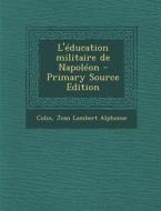 L'Education Militaire de Napoleon - Primary Source Edition di Jean Lambert Alphonse Colin edito da Nabu Press