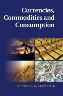 Currencies, Commodities and Consumption di Kenneth W. Clements edito da Cambridge University Press