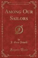 Among Our Sailors (classic Reprint) di J Grey Jewell edito da Forgotten Books