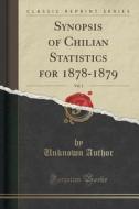 Synopsis Of Chilian Statistics For 1878-1879, Vol. 1 (classic Reprint) di Unknown Author edito da Forgotten Books
