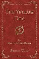 The Yellow Dog (classic Reprint) di Henry Irving Dodge edito da Forgotten Books