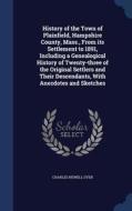 History Of The Town Of Plainfield, Hampshire County, Mass., From Its Settlement To 1891, Including A Genealogical History Of Twenty-three Of The Origi di Charles Newell Dyer edito da Sagwan Press