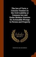 The Law Of Torts; A Concise Treatise On The Civil Liability At Common Law And Under Modern Statutes For Actionable Wrongs To Person And Property di Francis M 1845-1920 Burdick edito da Arkose Press