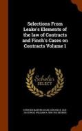 Selections From Leake's Elements Of The Law Of Contracts And Finch's Cases On Contracts Volume 1 di Stephen Martin Leake, Gerard B 1835-1913 Finch, William A 1856-1913 Keener edito da Arkose Press