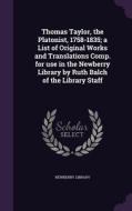 Thomas Taylor, The Platonist, 1758-1835; A List Of Original Works And Translations Comp. For Use In The Newberry Library By Ruth Balch Of The Library  edito da Palala Press