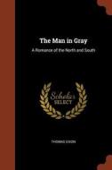 The Man in Gray: A Romance of the North and South di Thomas Dixon edito da CHIZINE PUBN
