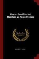 How to Establish and Maintain an Apple Orchard di George T. Powell edito da CHIZINE PUBN