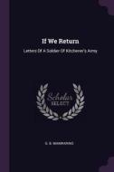 If We Return: Letters of a Soldier of Kitchener's Army di G. B. Manwaring edito da CHIZINE PUBN