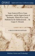 Some Scattered Pieces Upon Agriculture, di GORGES EDMON HOWARD edito da Lightning Source Uk Ltd