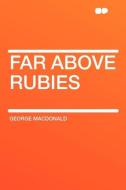 Far Above Rubies di George Macdonald edito da HardPress Publishing