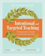 Intentional and Targeted Teaching: A Framework for Teacher Growth and Leadership di Douglas Fisher, Nancy Frey, Stefani Arzonetti Hite edito da ASSN FOR SUPERVISION & CURRICU