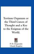 Tertium Organum Or The Third Canon Of Thought And A Key To The Enigmas Of The World. di P. D. Ouspensky edito da Kessinger Publishing Co