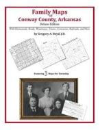 Family Maps of Conway County, Arkansas di Gregory a. Boyd J. D. edito da Arphax Publishing Co.