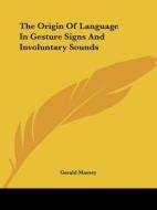 The Origin Of Language In Gesture Signs And Involuntary Sounds di Gerald Massey edito da Kessinger Publishing, Llc