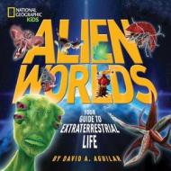 Alien Worlds: Your Guide to Extraterrestrial Life di David A. Aguilar edito da NATL GEOGRAPHIC SOC