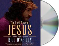 The Last Days of Jesus: His Life and Times di Bill O'Reilly edito da MacMillan Audio