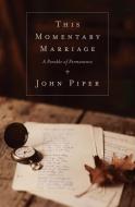 This Momentary Marriage: A Parable of Permanence di John Piper edito da CROSSWAY BOOKS